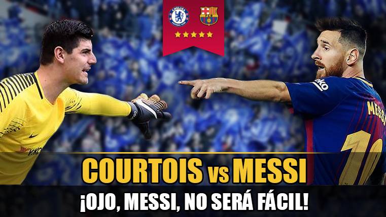 Face to face: Leo Messi against Chelsea of Thibaut Courtois