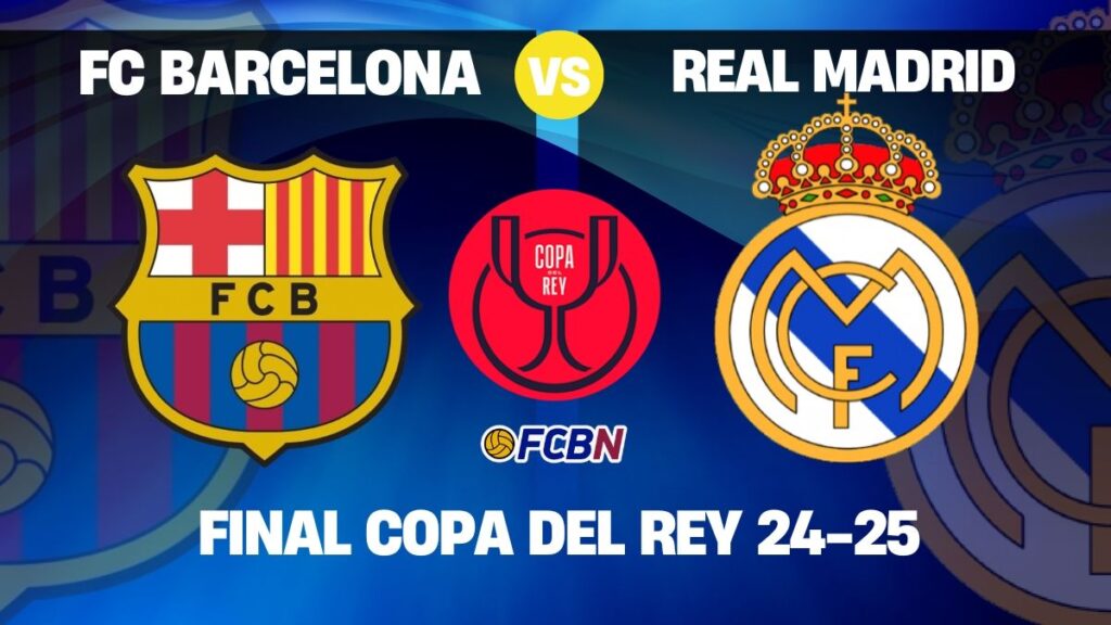 Copa del Rey Final Barcelona vs Real Madrid: A Clásico to make history and get closer to the treble