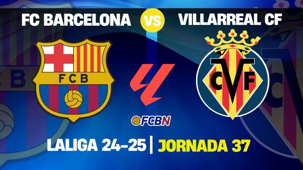FC Barcelona vs Villarreal – LaLiga EA Sports 2024/25 Jornada 37